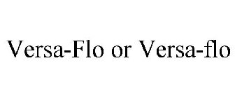 VERSA-FLO OR VERSA-FLO