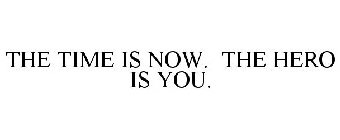 THE TIME IS NOW. THE HERO IS YOU.