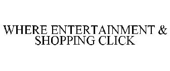 WHERE ENTERTAINMENT & SHOPPING CLICK