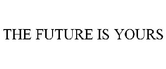 THE FUTURE IS YOURS