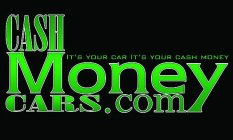 CASHMONEYCARS.COM IT'S YOUR CAR IT'S YOUR CASH MONEY