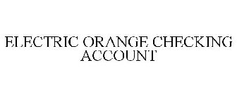 ELECTRIC ORANGE CHECKING ACCOUNT