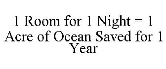 1 ROOM FOR 1 NIGHT = 1 ACRE OF OCEAN SAVED FOR 1 YEAR