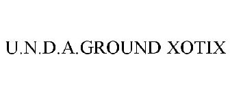 U.N.D.A.GROUND XOTIX