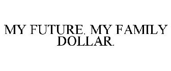 MY FUTURE. MY FAMILY DOLLAR.