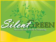 SILENT GREEN BECAUSE THE WORLD IS LISTENTING