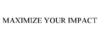 MAXIMIZE YOUR IMPACT