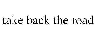 TAKE BACK THE ROAD