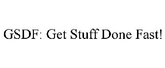 GSDF: GET STUFF DONE FAST!