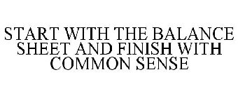 START WITH THE BALANCE SHEET AND FINISH WITH COMMON SENSE