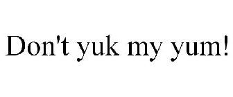 DON'T YUK MY YUM!