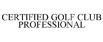 CERTIFIED GOLF CLUB PROFESSIONAL