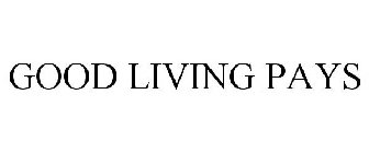 GOOD LIVING PAYS