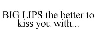 BIG LIPS THE BETTER TO KISS YOU WITH...