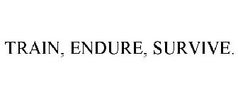 TRAIN, ENDURE, SURVIVE.