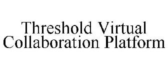 THRESHOLD VIRTUAL COLLABORATION PLATFORM