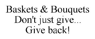 BASKETS & BOUQUETS DON'T JUST GIVE... GIVE BACK!