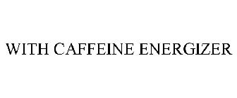 WITH CAFFEINE ENERGIZER