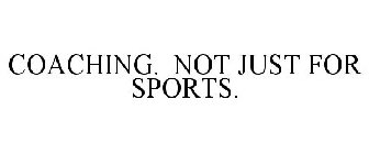 COACHING. NOT JUST FOR SPORTS.