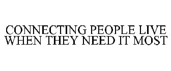 CONNECTING PEOPLE LIVE WHEN THEY NEED IT MOST