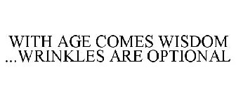 WITH AGE COMES WISDOM ...WRINKLES ARE OPTIONAL