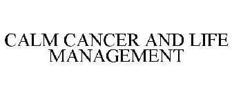 CALM CANCER AND LIFE MANAGEMENT