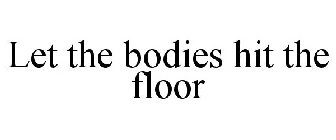 LET THE BODIES HIT THE FLOOR