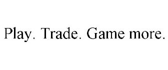 PLAY. TRADE. GAME MORE.