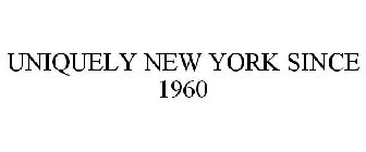 UNIQUELY NEW YORK SINCE 1960