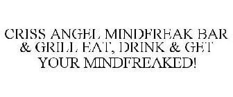 CRISS ANGEL MINDFREAK BAR & GRILL EAT, DRINK & GET YOUR MINDFREAKED!