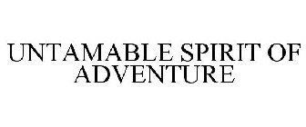 UNTAMABLE SPIRIT OF ADVENTURE