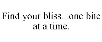 FIND YOUR BLISS...ONE BITE AT A TIME.