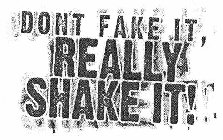 DON'T FAKE IT, REALLY SHAKE IT!