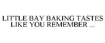 LITTLE BAY BAKING TASTES LIKE YOU REMEMBER ...