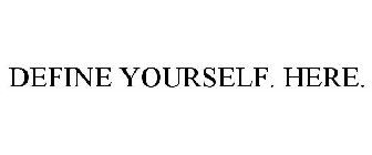 DEFINE YOURSELF. HERE.