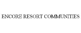 ENCORE RESORT COMMUNITIES