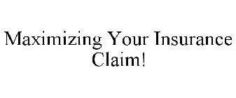 MAXIMIZING YOUR INSURANCE CLAIM!