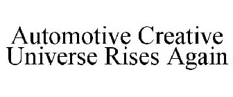 AUTOMOTIVE CREATIVE UNIVERSE RISES AGAIN