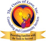 THE OASIS OF LOVE, INC. COUNSELING AND COMMUNITY SERVICES PROVIDING FAMILIES WITH THE TOOLS TO SUCCEED