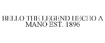 BELLO THE LEGEND HECHO A MANO EST. 1896