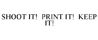 SHOOT IT! PRINT IT! KEEP IT!