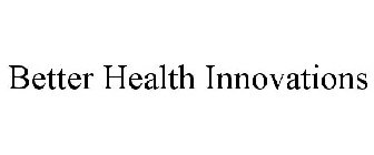 BETTER HEALTH INNOVATIONS