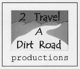 2 TRAVEL A DIRT ROAD PRODUCTIONS