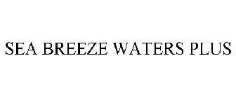 SEA BREEZE WATERS PLUS