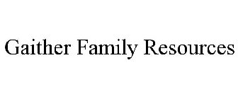 GAITHER FAMILY RESOURCES