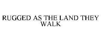 RUGGED AS THE LAND THEY WALK