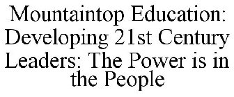 MOUNTAINTOP EDUCATION: DEVELOPING 21ST CENTURY LEADERS: THE POWER IS IN THE PEOPLE