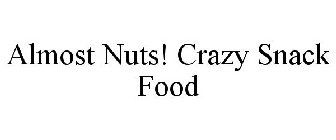 ALMOST NUTS! CRAZY SNACK FOOD