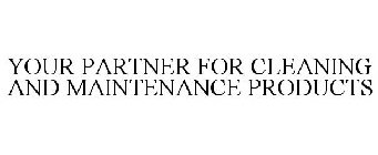 YOUR PARTNER FOR CLEANING AND MAINTENANCE PRODUCTS
