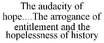 THE AUDACITY OF HOPE....THE ARROGANCE OF ENTITLEMENT AND THE HOPELESSNESS OF HISTORY
